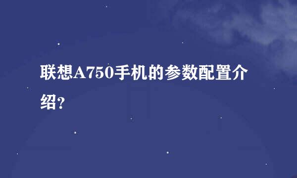 联想A750手机的参数配置介绍？