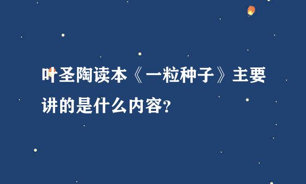 叶圣陶读本《一粒种子》主要讲的是什么内容？