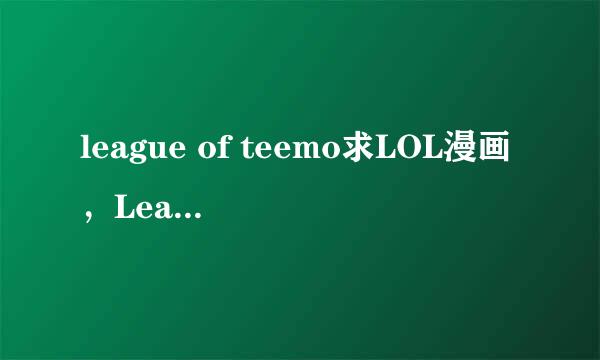 league of teemo求LOL漫画，League of Teemo (清纯突破汉化组）