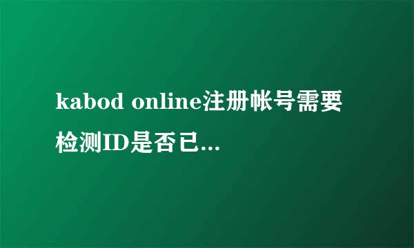 kabod online注册帐号需要检测ID是否已被用，检测说可以用点，但是点使用却点了没反应，跪求高手帮忙。