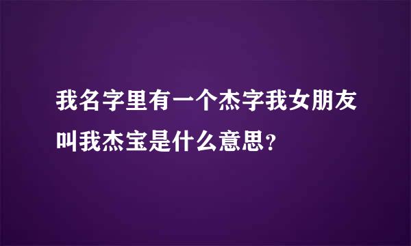 我名字里有一个杰字我女朋友叫我杰宝是什么意思？