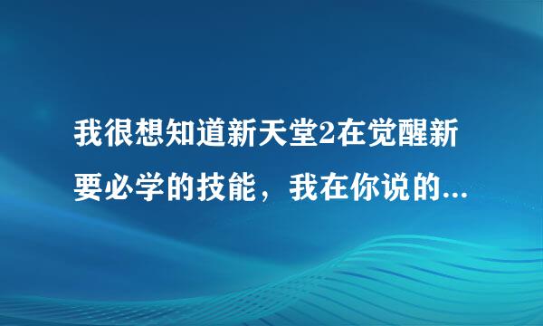 我很想知道新天堂2在觉醒新要必学的技能，我在你说的台服透视镜里没有找到，对应职业觉醒前必学的技能。