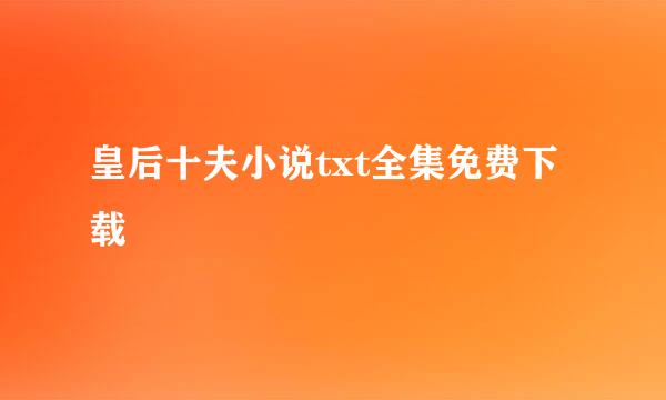 皇后十夫小说txt全集免费下载