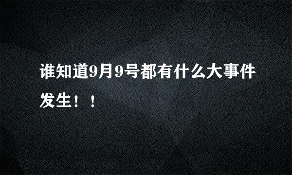 谁知道9月9号都有什么大事件发生！！