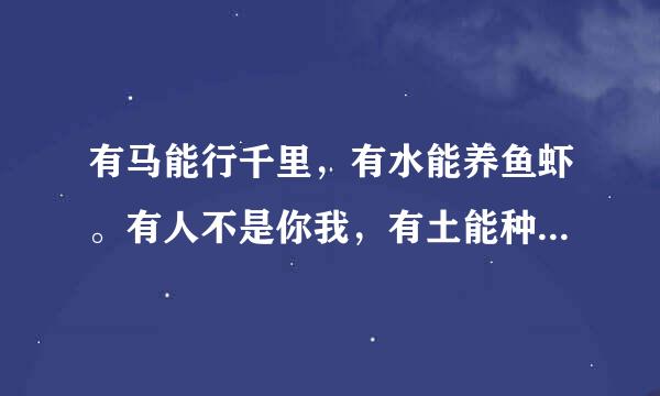 有马能行千里，有水能养鱼虾。有人不是你我，有土能种庄稼。猜一谜语