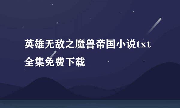 英雄无敌之魔兽帝国小说txt全集免费下载