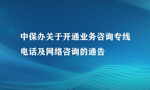 中保办关于开通业务咨询专线电话及网络咨询的通告