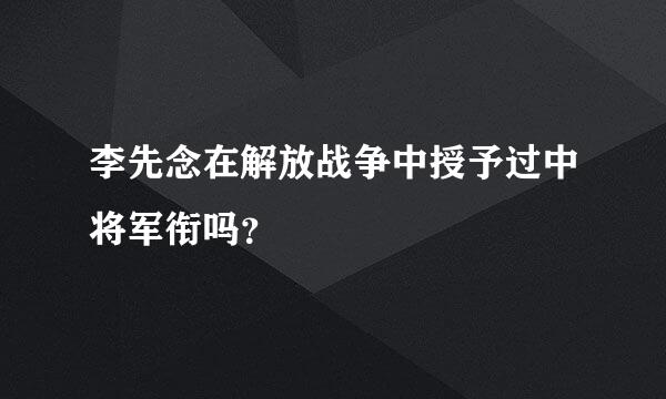 李先念在解放战争中授予过中将军衔吗？