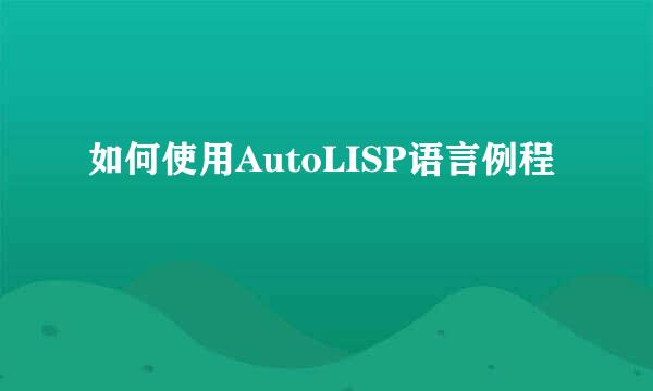 如何使用AutoLISP语言例程