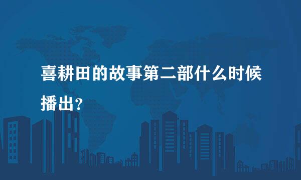 喜耕田的故事第二部什么时候播出？