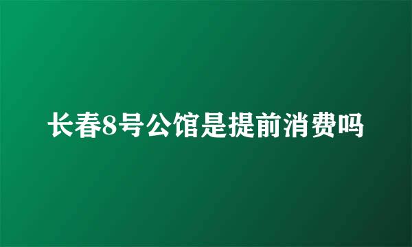 长春8号公馆是提前消费吗