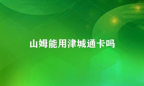 山姆能用津城通卡吗