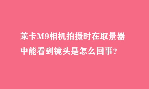 莱卡M9相机拍摄时在取景器中能看到镜头是怎么回事？