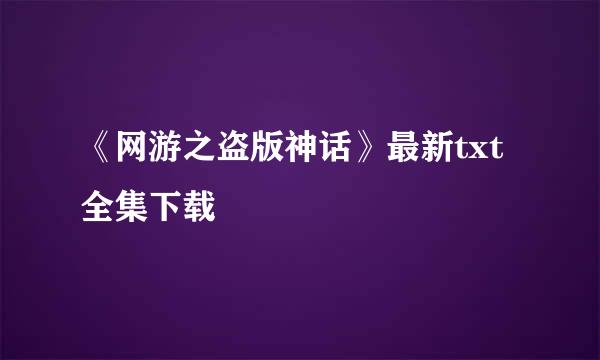 《网游之盗版神话》最新txt全集下载