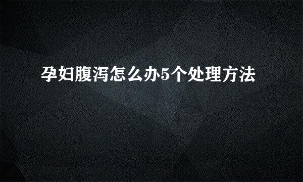 孕妇腹泻怎么办5个处理方法