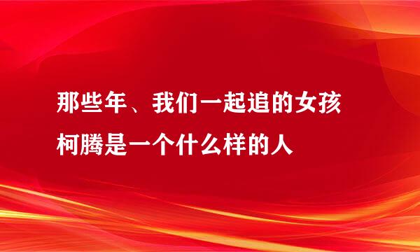 那些年、我们一起追的女孩 柯腾是一个什么样的人