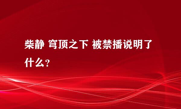 柴静 穹顶之下 被禁播说明了什么？