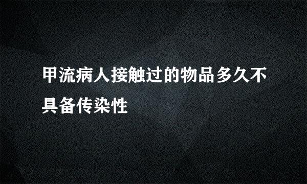 甲流病人接触过的物品多久不具备传染性