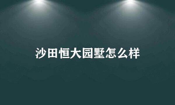 沙田恒大园墅怎么样