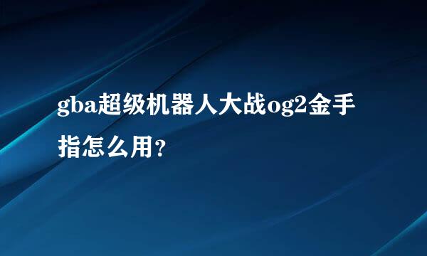 gba超级机器人大战og2金手指怎么用？