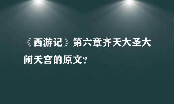 《西游记》第六章齐天大圣大闹天宫的原文？