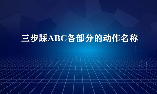 三步踩ABC各部分的动作名称