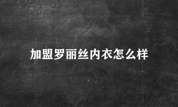 加盟罗丽丝内衣怎么样