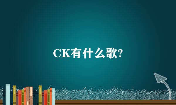 CK有什么歌?