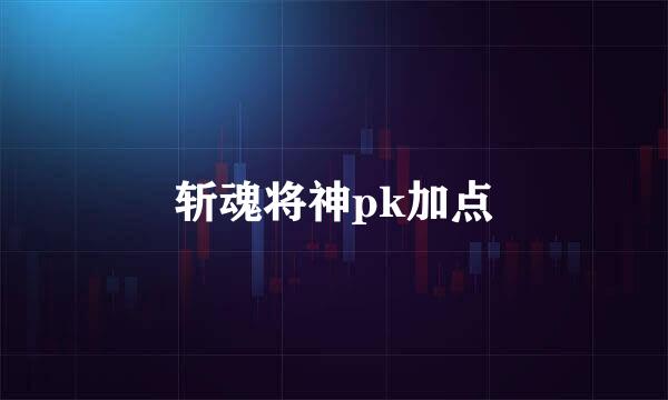 斩魂将神pk加点