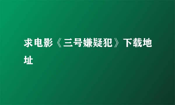 求电影《三号嫌疑犯》下载地址