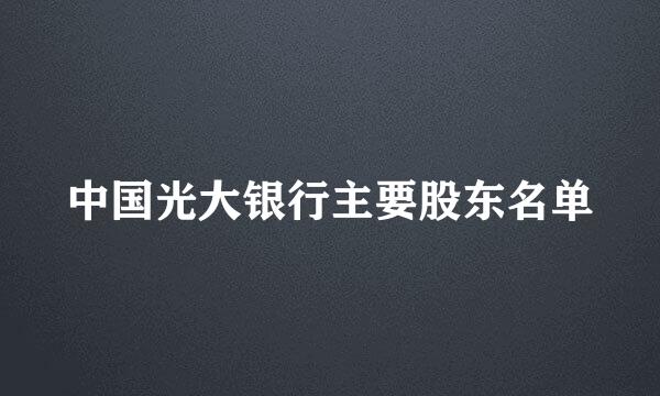 中国光大银行主要股东名单