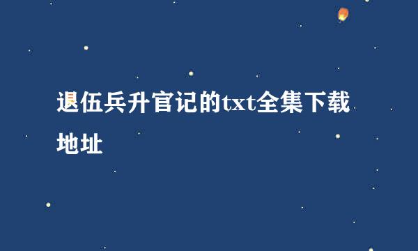 退伍兵升官记的txt全集下载地址