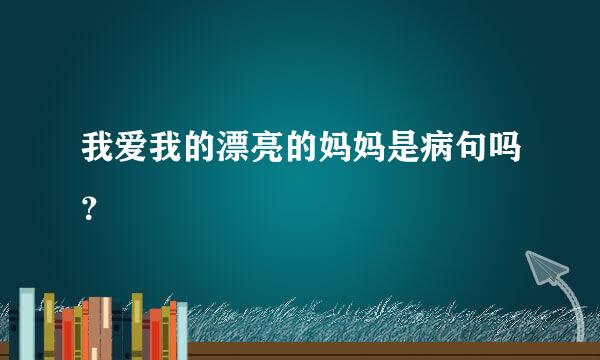 我爱我的漂亮的妈妈是病句吗？