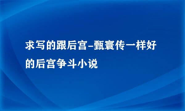 求写的跟后宫-甄寰传一样好的后宫争斗小说