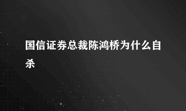 国信证券总裁陈鸿桥为什么自杀