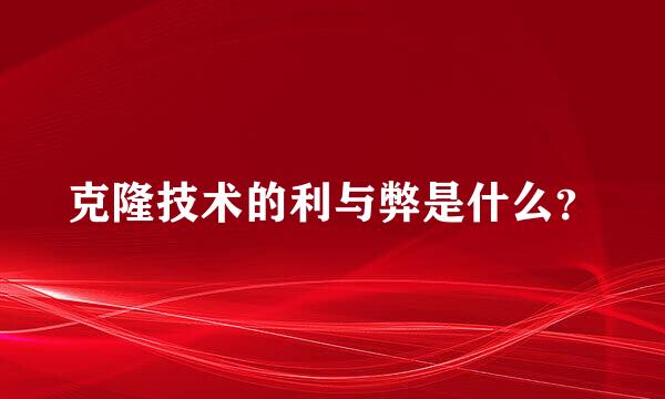 克隆技术的利与弊是什么？