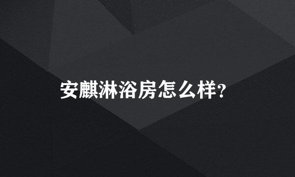 安麒淋浴房怎么样？