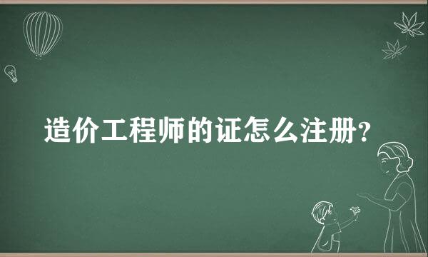 造价工程师的证怎么注册？