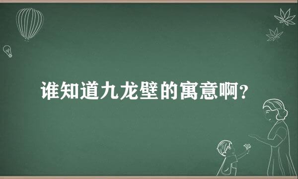 谁知道九龙壁的寓意啊？