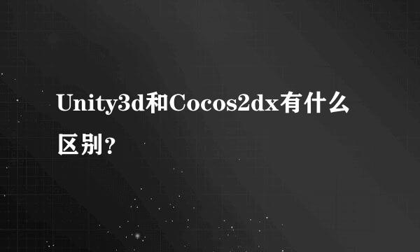 Unity3d和Cocos2dx有什么区别？