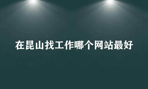 在昆山找工作哪个网站最好