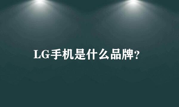 LG手机是什么品牌？