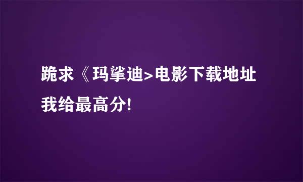 跪求《玛挲迪>电影下载地址我给最高分!