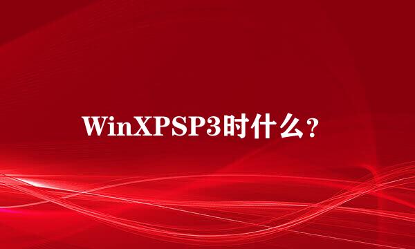 WinXPSP3时什么？