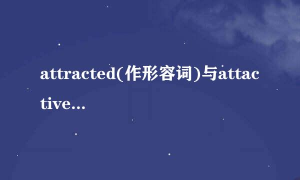 attracted(作形容词)与attactive的区别?