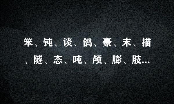 笨、钝、谈、鸽、豪、末、描、隧、态、吨、颅、膨、肢、翼、辟可以组什么词和拼音？