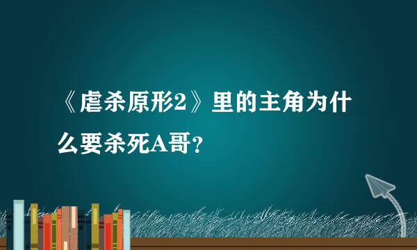 《虐杀原形2》里的主角为什么要杀死A哥？