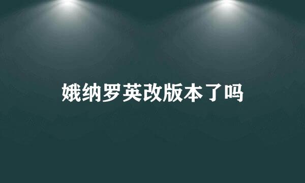 娥纳罗英改版本了吗