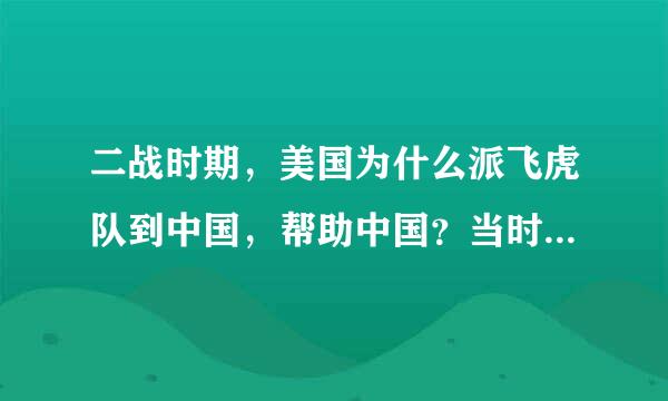 二战时期，美国为什么派飞虎队到中国，帮助中国？当时美国总统是谁？