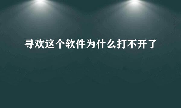 寻欢这个软件为什么打不开了